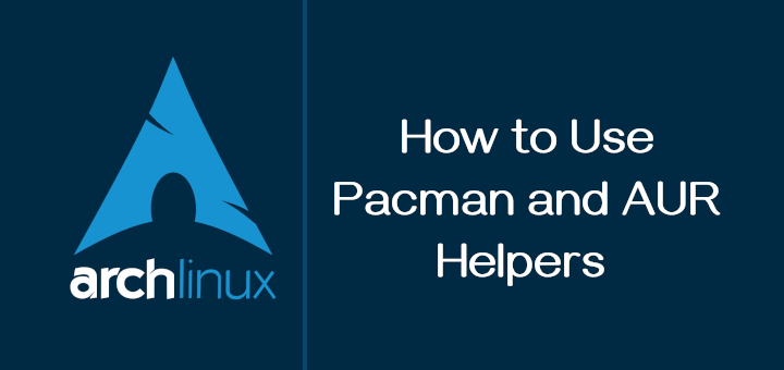 Beginner’s Guide to Pacman and AUR Helpers on Arch Linux